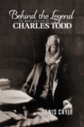 Image for Behind the Legend : The Many Worlds of Charles Todd