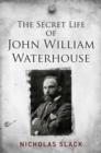 Image for Secret Life of John William Waterhouse