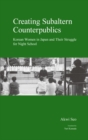 Image for Creating Subaltern Counterpublics : Korean Women in Japan and Their Struggle for Night School