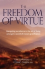 Image for The Freedom of Virtue : Navigating Excellence in the Art of Living Amongst a World of Instant Gratification