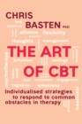 Image for The Art of CBT : Individualised Strategies to Respond to Common Obstacles in Therapy