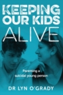 Image for Keeping Our Kids Alive : Parenting a Suicidal Young Person