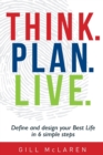 Image for Think. Plan. Live. : Define and Design Your Best Life in 6 Simple Steps