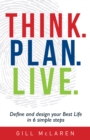 Image for Think. Plan. Live.: Define and Design Your Best Life in 6 Simple Steps