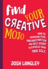 Image for Find Your Creative Mojo: How to Overcome Fear, Procrastination and Self-Doubt to Express Your True Self
