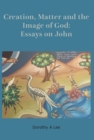 Image for Creation, Matter and the Image of God: Essays on John