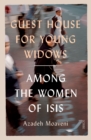 Image for Guest house for young widows: among the women of ISIS