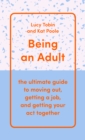 Image for Being an adult: the ultimate guide to moving out, getting a job, and getting your act together