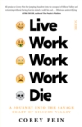 Image for Live Work Work Work Die: a journey into the savage heart of Silicon Valley