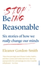 Image for Stop Being Reasonable: six stories of how we really change our minds