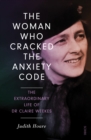 Image for The woman who cracked the anxiety code: the extraordinary life of Dr Claire Weekes