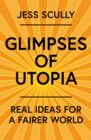 Image for Glimpses of Utopia: Real Ideas for a Fairer World