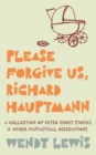 Image for Please forgive us, Richard Hauptmann : a retro collection of short stories + other fantastical observations