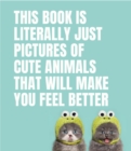 Image for This Book Is Literally Just Pictures of Cute Animals That Will Make You Feel Better