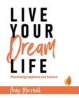 Image for Live Your Dream Life : Maximising Happiness and Balance