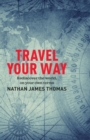 Image for Travel your way  : rediscover the world, on your own terms
