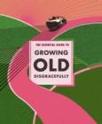 Image for The Essential Guide to Growing Old Disgracefully