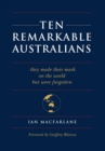 Image for Ten Remarkable Australians : who left their mark on the world - but were forgotten