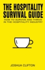 Image for The Hospitality Survival Guide : How to Survive and Thrive in the Hospitality Industry