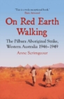 Image for On Red Earth Walking : The Pilbara Aboriginal Strike, Western Australia 1946–1949