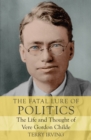 Image for The Fatal Lure of Politics : The Life and Thought of Vere Gordon Childe