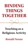 Image for Binding Things Together : Teaching as a Religious Activity
