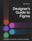Image for Designer&#39;s Guide to Figma: Master Prototyping, Collaboration, Handoff, and Workflow