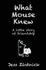 Image for What Mouse Knew : A little story of friendship