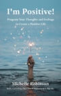 Image for I&#39;m Positive! : Program Your Thoughts and Feelings to Create a Positive Life