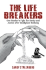 Image for The Life Breakers : One Teacher&#39;s Fight for Sanity and Justice after Workplace Bullying