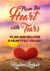 Image for From The Heart With Tears : Plan and Deliver a Heartfelt Eulogy