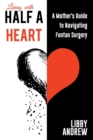 Image for Living with HALF A HEART : A Mother&#39;s Guide to Navigating Fontan Surgery
