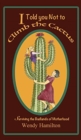 Image for I Told You Not To Climb The Cactus : Surviving the Badlands of Motherhood