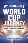 Image for My Incredible World Cup Journey - Around the Globe from Argentina to Brazil