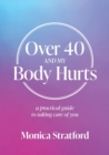 Image for Over 40 and my Body Hurts : A practical guide to taking care of you