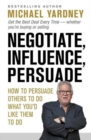 Image for Negotiate, Influence, Persuade : How to Persuade Others to Do What You&#39;d Like Them to Do