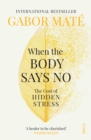 Image for When the Body Says No: the cost of hidden stress