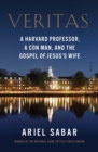 Image for Veritas: a Harvard professor, a con man, and the Gospel of Jesus&#39;s Wife