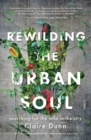 Image for Rewilding the urban soul: searching for the wild in the city