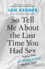 Image for So tell me about the last time you had sex: laying bare and learning to repair our love lives