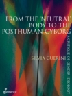 Image for From the ‘Neutral’ Body to the Posthuman Cyborg