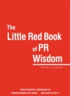 Image for Little Red Book of PR Wisdom: Your Essential Guide to Understanding the Media ... and How to Use It