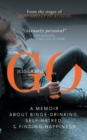 Image for Go : A Memoir about Binge-drinking, Self-hatred, and Finding Happiness