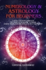 Image for Numerology and Astrology for Beginners : A Soul&#39;s Journey Through the Magical World of Numbers, Zodiac Signs, Horoscopes and Self-Discovery