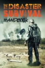 Image for The Disaster Survival Handbook : The Disaster Preparedness Handbook for Man-Made and Natural Disasters