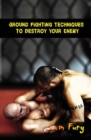 Image for Ground Fighting Techniques to Destroy Your Enemy : Street Based Ground Fighting, Brazilian Jiu Jitsu, and Mixed Martial Arts Fighting Techniques
