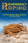 Image for Emergency Roping and Bouldering : Survival Roping, Rock-Climbing, and Knot Tying