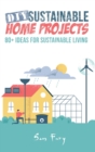Image for DIY Sustainable Home Projects : 80+ Ideas for Sustainable Living