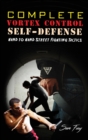 Image for Complete Vortex Control Self-Defense : Hand to Hand Combat, Knife Defense, and Stick Fighting