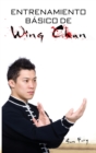 Image for Entrenamiento Basico de Wing Chun : Entrenamiento y Tecnicas de la Pelea Callejera Wing Chun